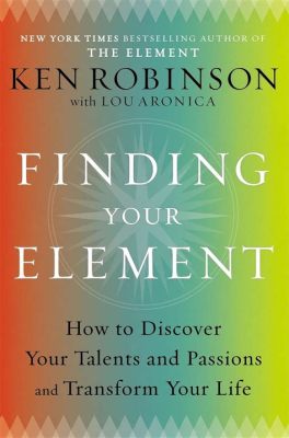  Finding Your Element: How to Discover Your Talents and Passions and Transform Your Life - Ein literarisches Feuerwerk für die Seele!