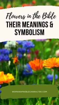 What Flowers Are Mentioned in the Bible: A Blooming Discussion on Divine Botany and Symbolism